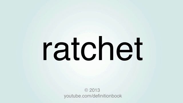 DEFINE RATCHET