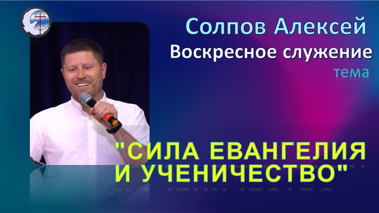 21.08.2022 Воскресное служение . Солпов Алексей. Сила евангелия и ученичество