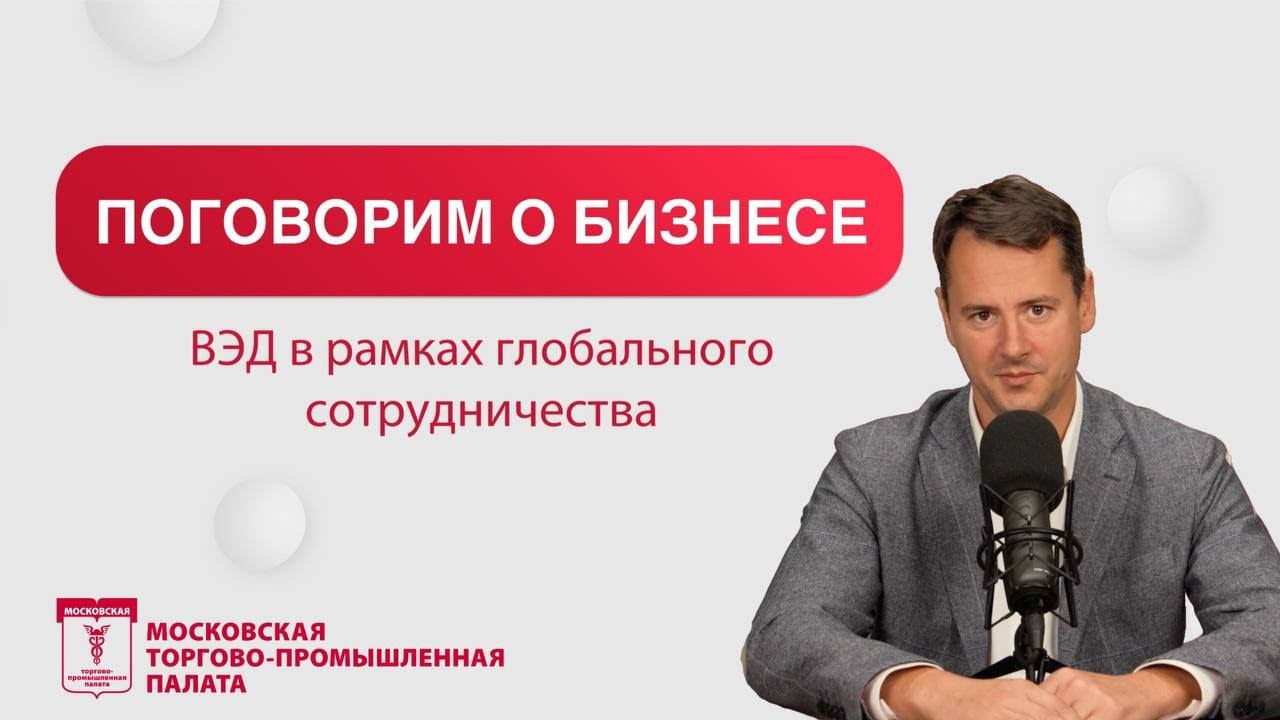 Поговорим о бизнесе. ВЭД в рамках глобального сотрудничества.