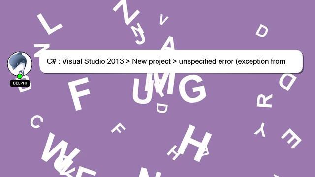 C# : Visual Studio 2013   New project   unspecified error (exception from hresult: 0x80004005 (e_fa