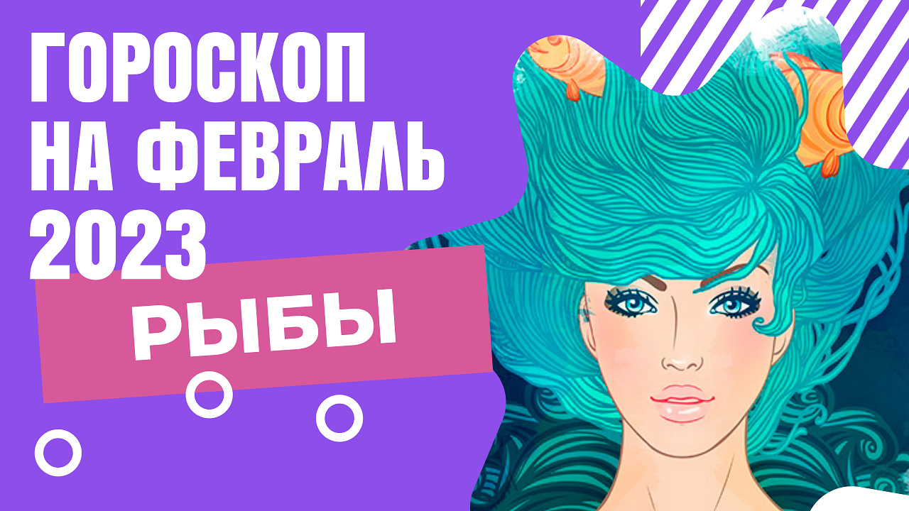 РЫБЫ ГОРОСКОП НА ФЕВРАЛЬ 2023
