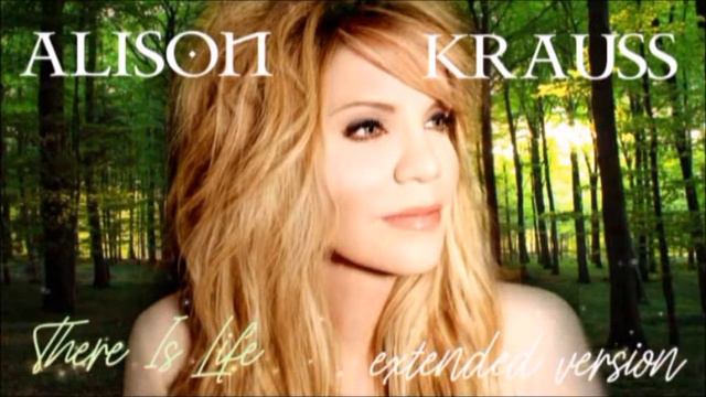 Alison Krauss - There Is Life (Extended Version)