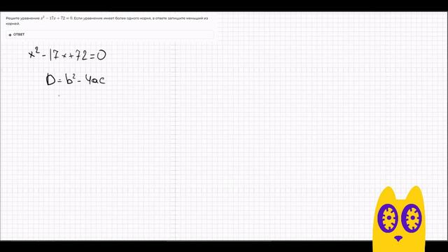 Решите уравнение x^2−17x+72=0. Если уравнение имеет более одного корня, в ответе запишите меньший из