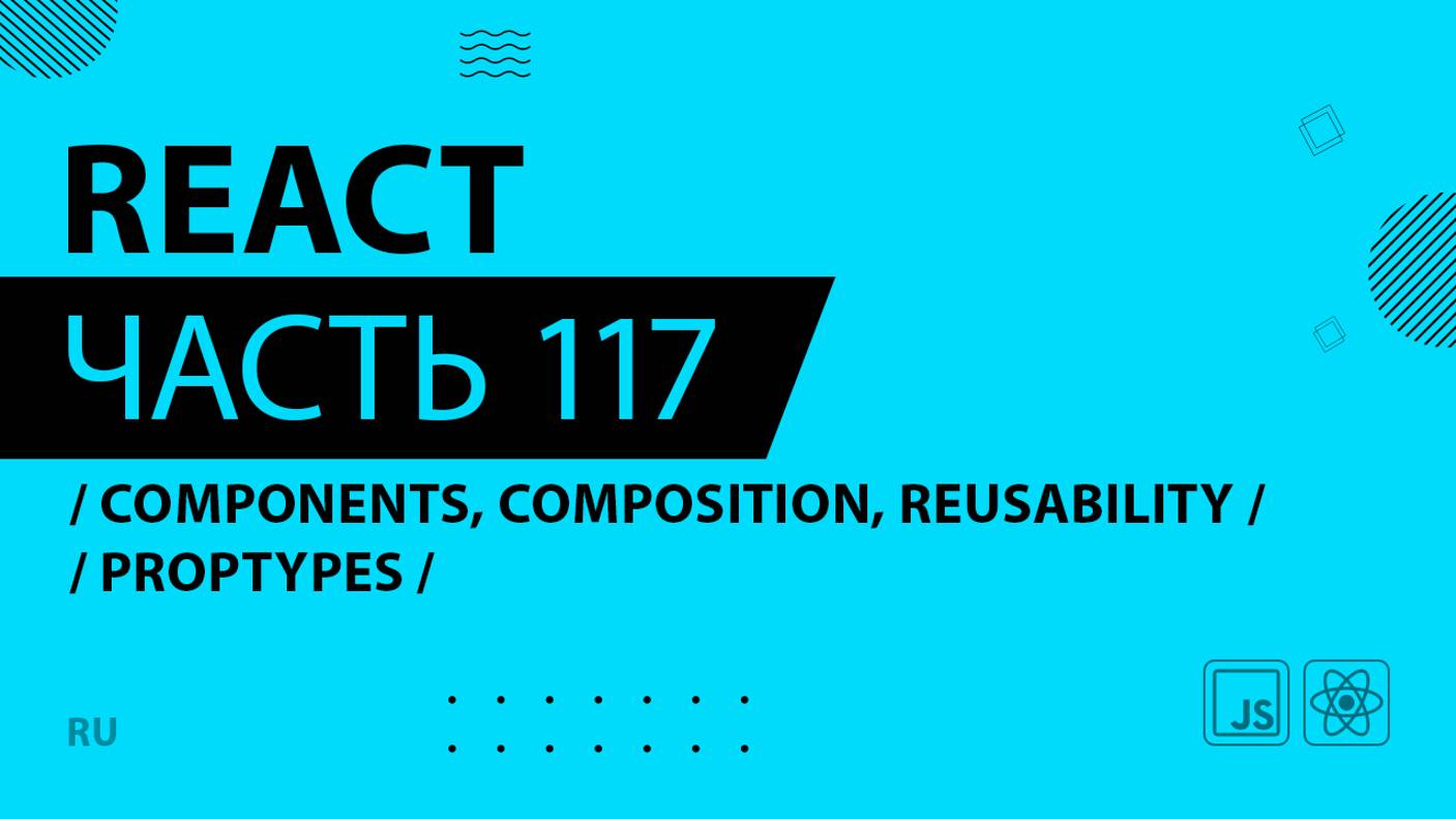 React - 117 - Components, Composition, and Reusability - PropTypes