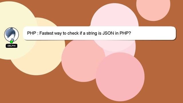 PHP : Fastest way to check if a string is JSON in PHP?