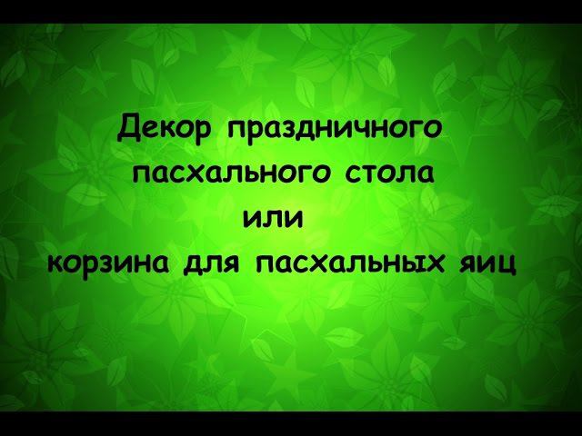 Декор праздничного пасхального стола или корзина для пасхальных яиц   Надежда Азаматова