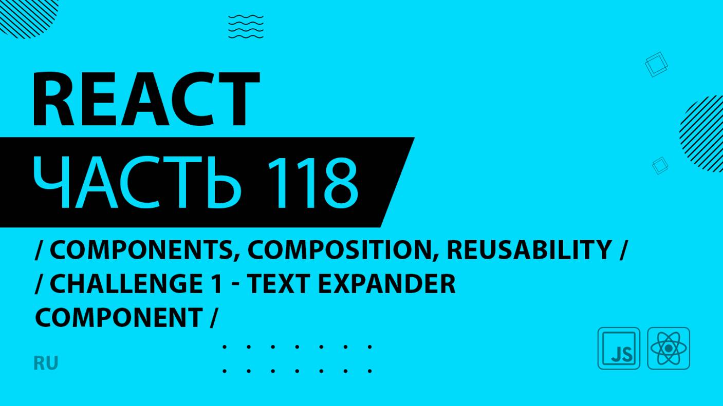 React - 118 - Components, Composition, and Reusability - CHALLENGE 1 - Text Expander Component