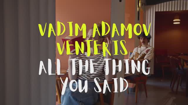 Vadim Adamov, Venteris - All The Things You Said