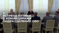 Встреча Путина с командирами подразделений, участвующих в СВО