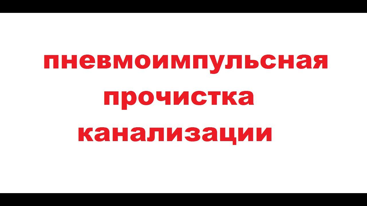 Пневмоимпульсная прочистка канализации