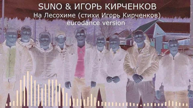 SUNO & ИГОРЬ КИРЧЕНКОВ - На Лесохиме (стихи Игорь Кирченков) eurodance version