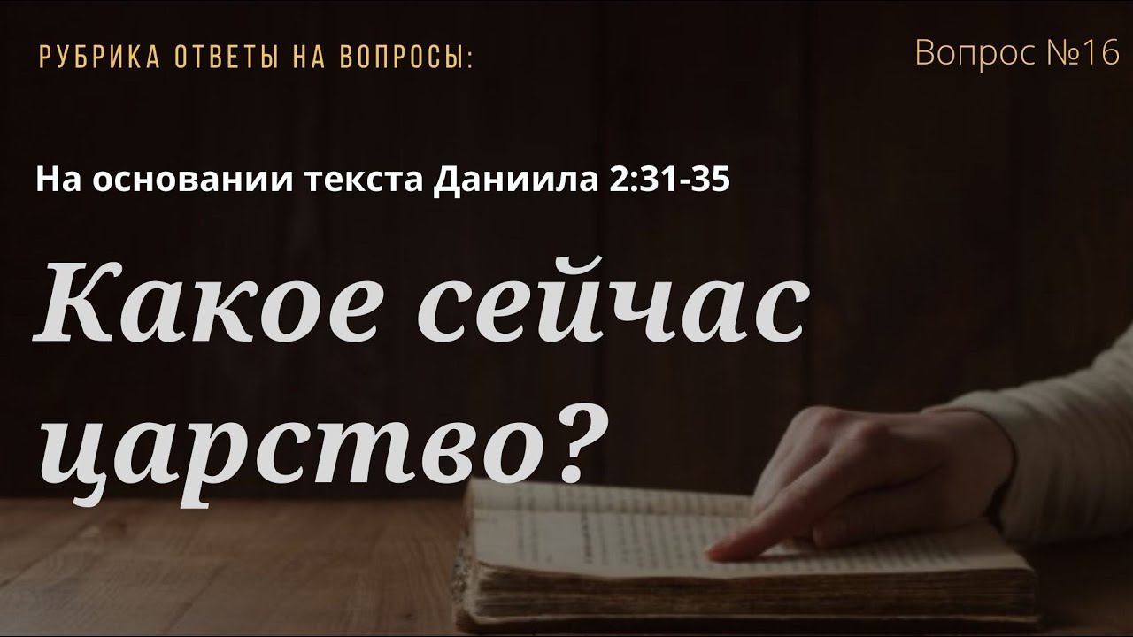 Вопрос №16 Какое сейчас царство? (на основании текста Даниила 2:31-35)