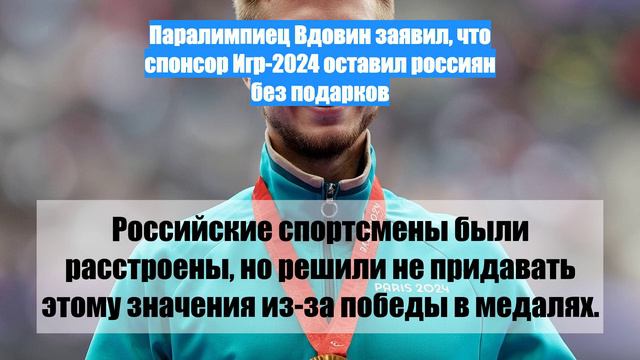 Паралимпиец Вдовин заявил, что спонсор Игр-2024 оставил россиян без подарков