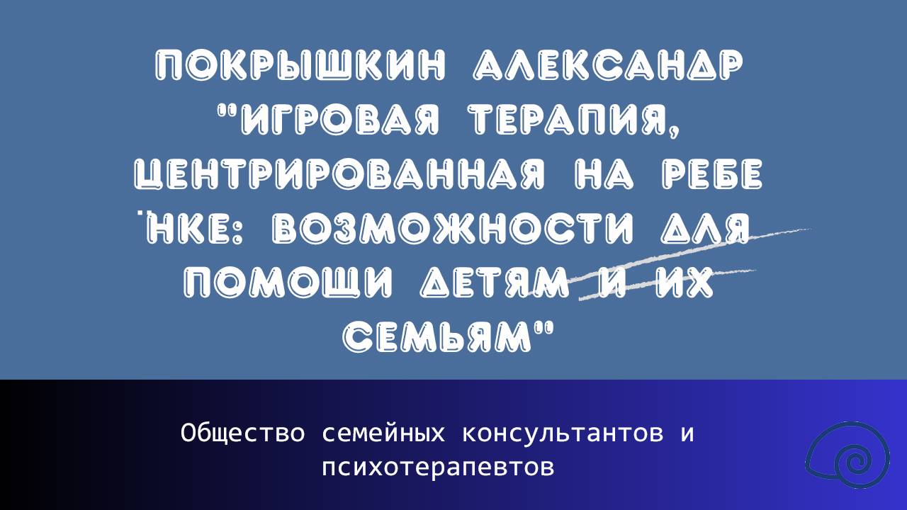 Покрышкин А. "Игровая терапия, центрированная на ребёнке: возможности для помощи детям и их семьям"