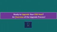 Ready to Upgrade Your ESXi Host? An Overview of the Upgrade Process!