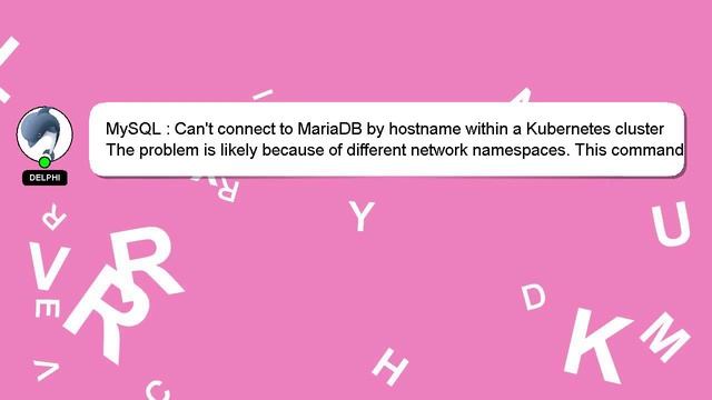 MySQL : Can't connect to MariaDB by hostname within a Kubernetes cluster