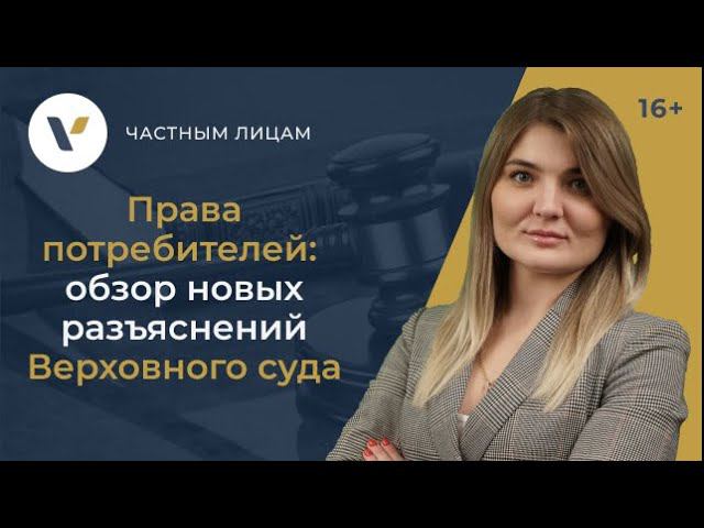 Права потребителей: обзор новых разъяснений Верховного Суда