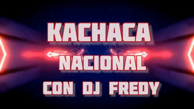 Kachaca Nacional. Con Dj fredy Producciònes🎵