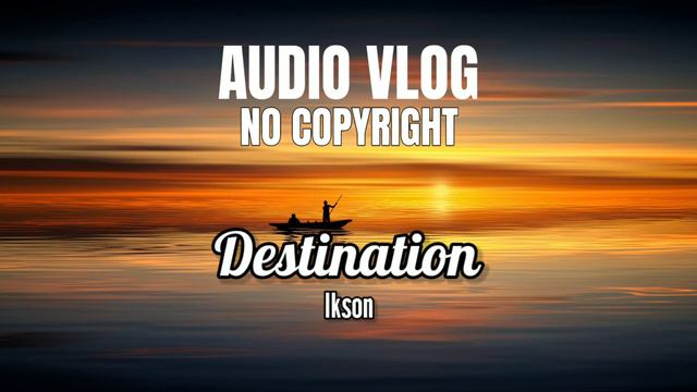 Destination - Ikson ｜ For Vlog No Copyright Background Music