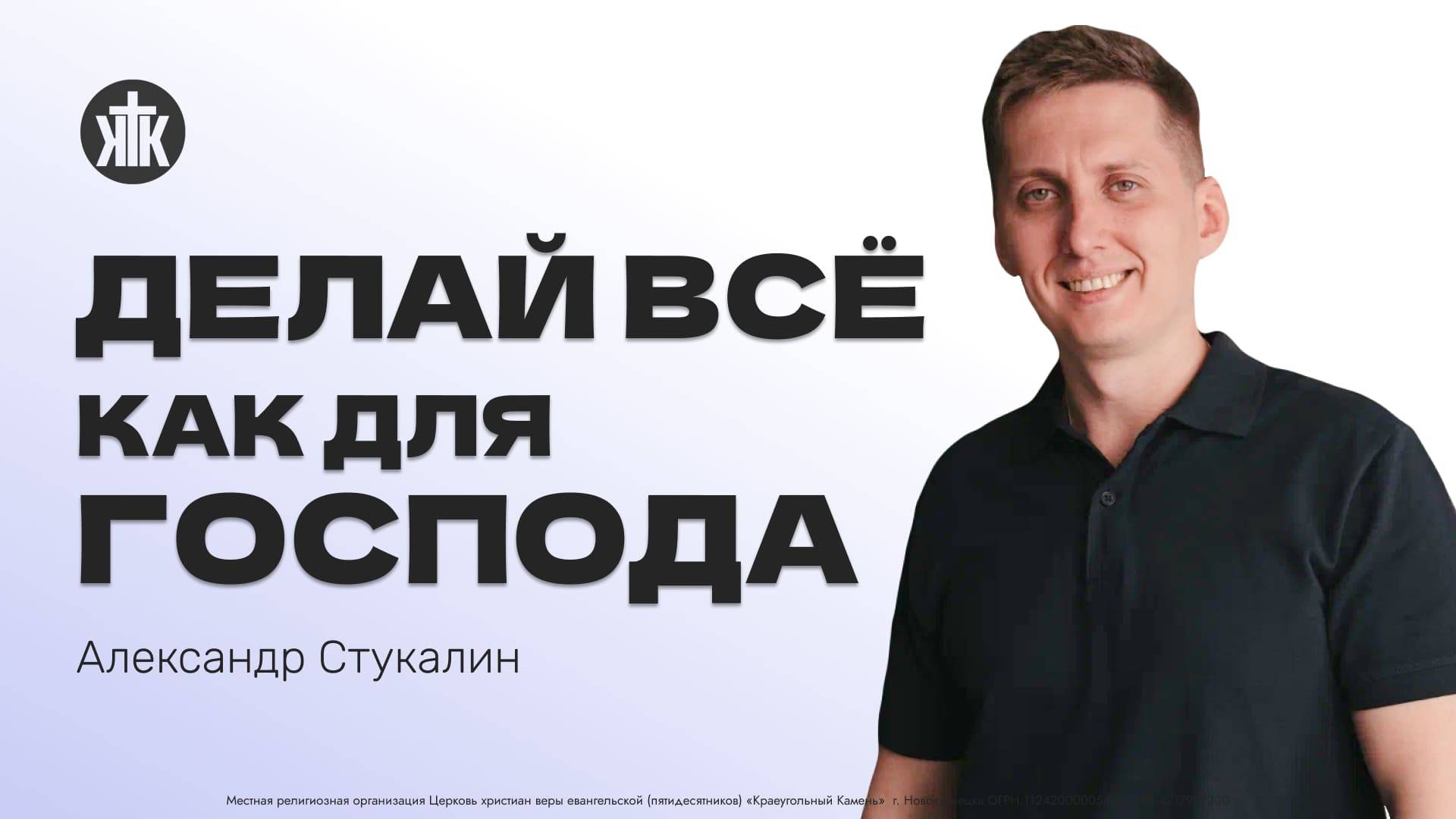 Александр Стукалин "Делай всё как для Господа". Воскресная проповедь 08.09.2024