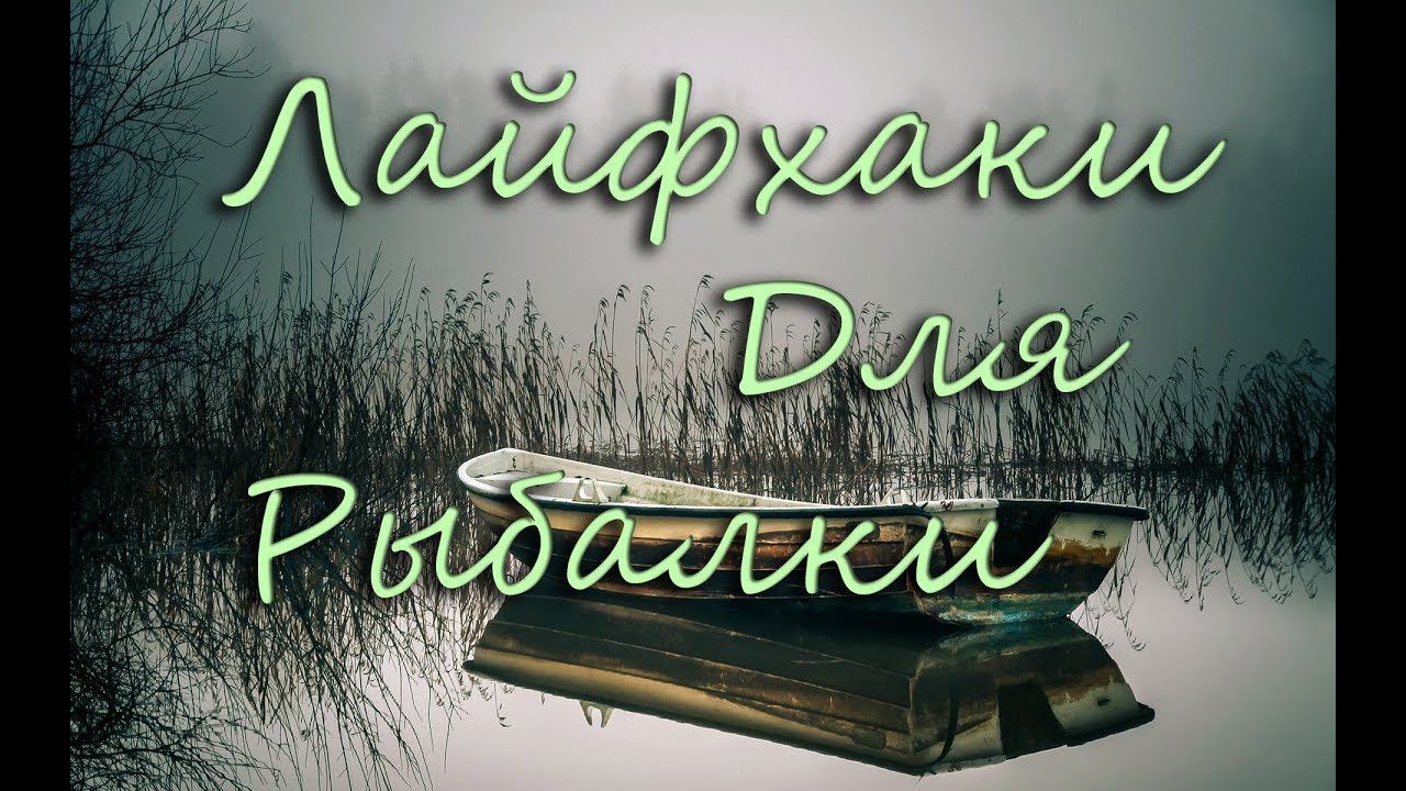 Лайфхаки для рыбалки. Самые хороший и простые лайфхаки .
