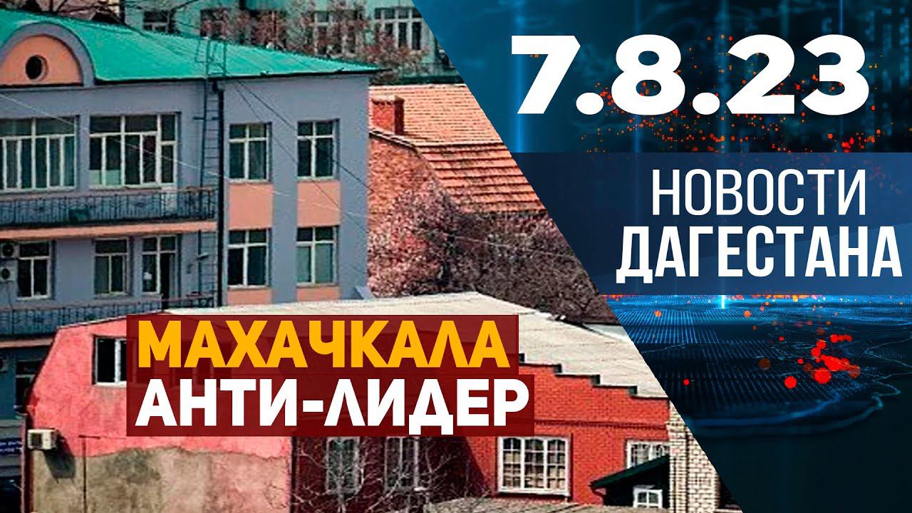 Новости Дагестана за 7.08.2023 год