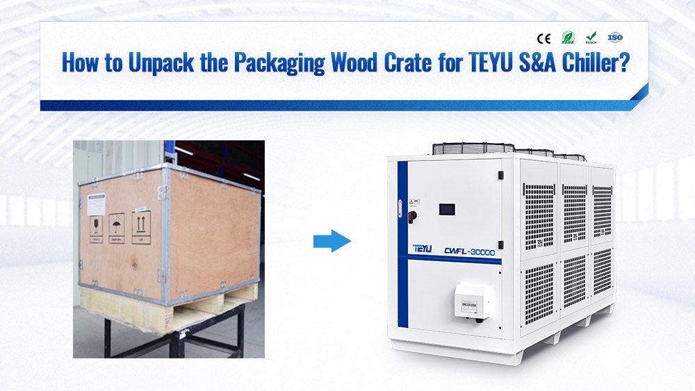 How To Unpack The TEYU S&A Water Chiller From Its Wooden Crate?