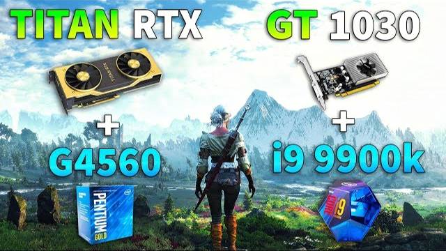 TITAN RTX + Pentium G4560 vs GT 1030 + i9 9900k Test in 9 Games