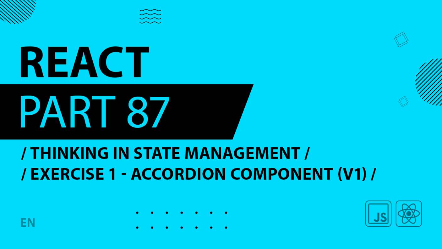 React - 087 - Thinking In State Management - EXERCISE 1 - Accordion Component (v1)