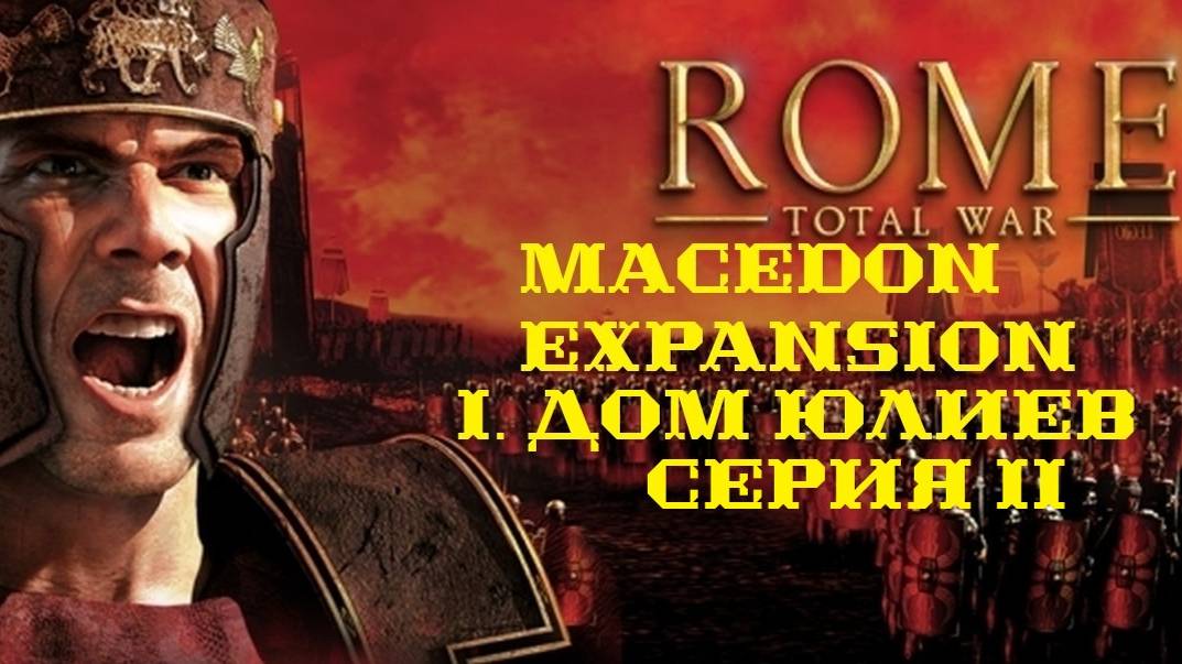 I. Rome TW Macedon Expansion. Дом Юлиев. II.