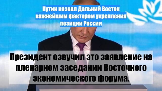 Путин назвал Дальний Восток важнейшим фактором укрепления позиции России