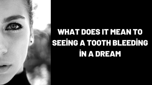 What Does It Mean To Seeing a Tooth Bleeding in a Dream?