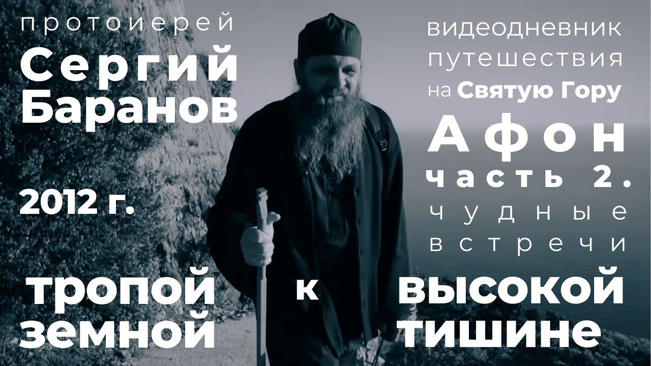 ТРОПОЙ ЗЕМНОЙ К ВЫСОКОЙ ТИШИНЕ. Ч.2.ВОСХОЖДЕНИЕ. ПРОТ.СЕРГИЙ БАРАНОВ. АФОН. 2012 Г.