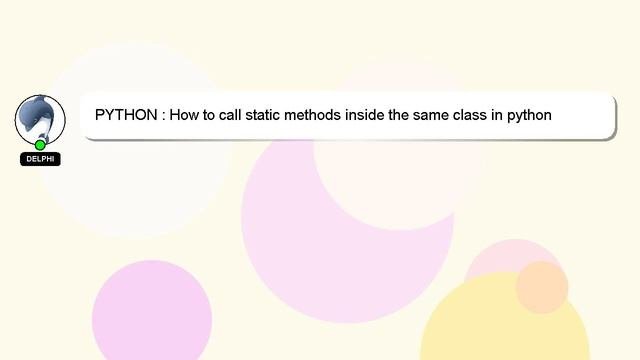 PYTHON : How to call static methods inside the same class in python