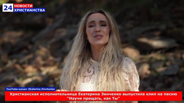 НХ: Христианская исполнительница Екатерина Зинченко выпустила клип на песню "Научи прощать, как Ты"
