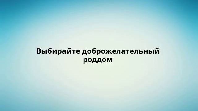 Выбирайте доброжелательный роддом
