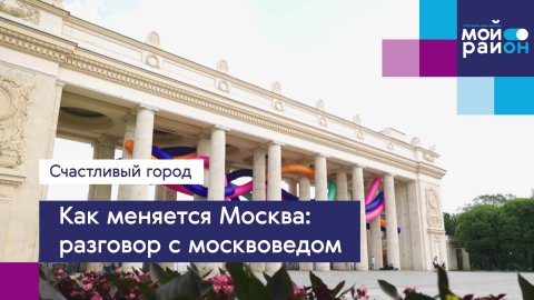 Как меняется Москва: разговор с москвоведом