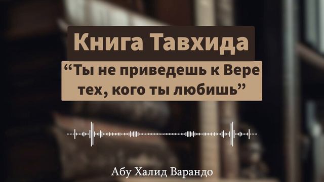 "Ты не приведешь к вере тех, кого ты любишь" (17/65) | Абу Халид Варандо