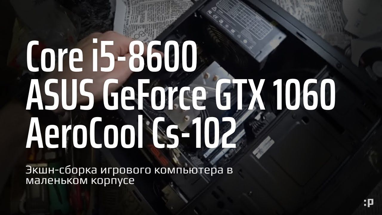 Экшн-сборка полноценного игрового компьютера в маленьком корпусе Aerocool CS-102