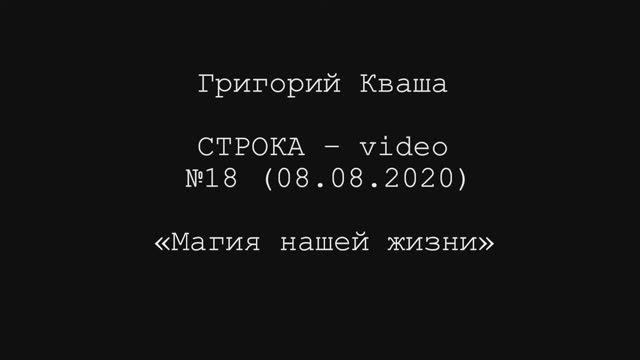 Григорий Кваша. Строка-video №18 (2020.08.08)
Магия нашей жизни