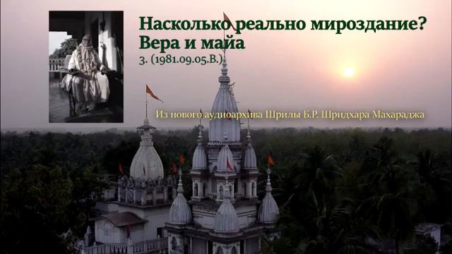 Ш.Б.Р.Шридхар Махарадж. Насколько реально мироздание? Вера и майя. 05.09.1981 г.