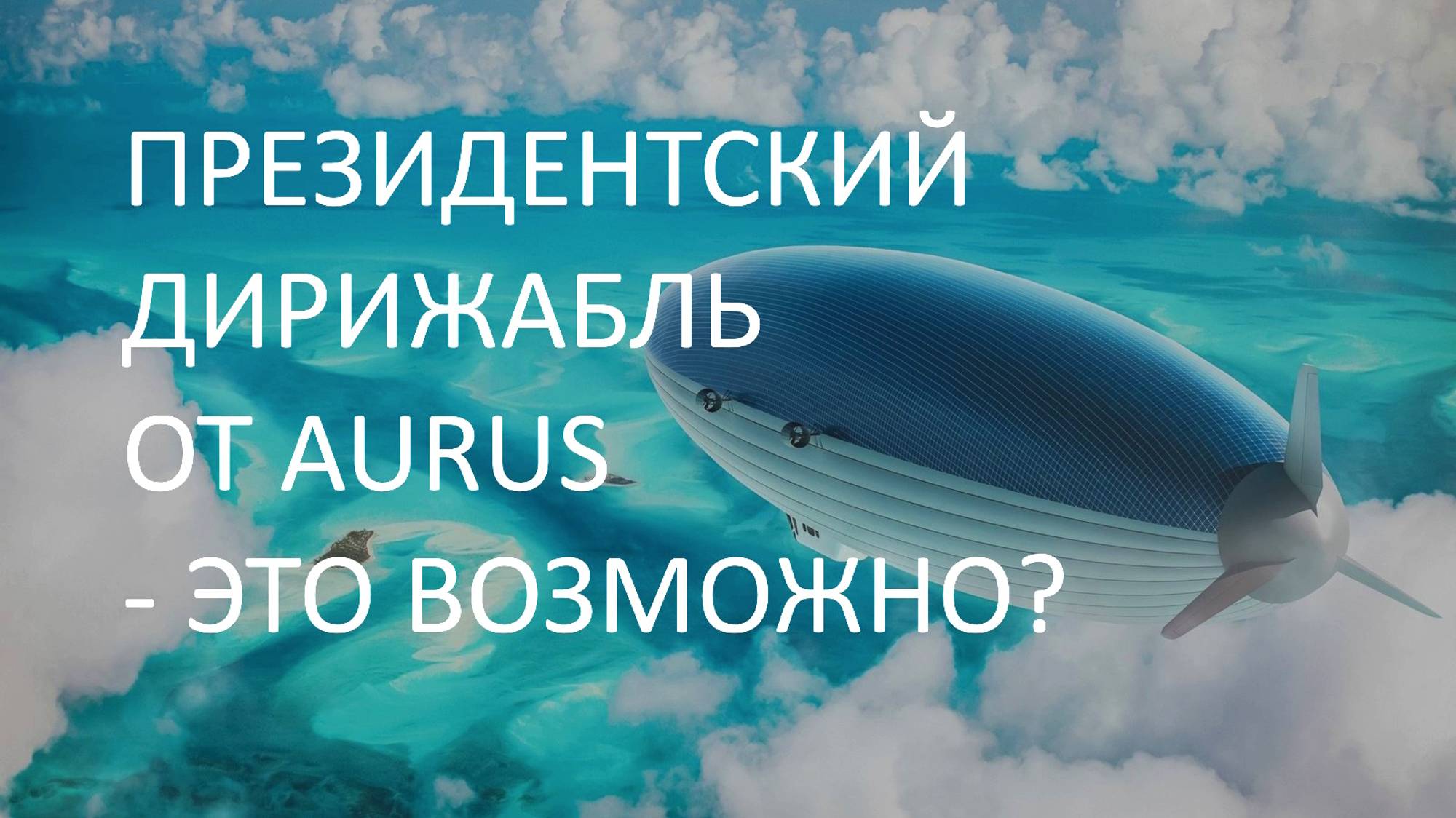 ПРЕЗИДЕНТСКИЙ ДИРИЖАБЛЬ ОТ AURUS - ЭТО ВОЗМОЖНО? | ДИРИЖАБЛИ НОВОГО ПОКОЛЕНИЯ | АЭРОСТАТИКА