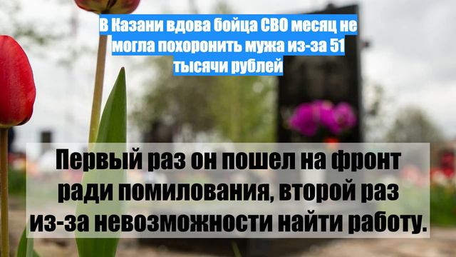 В Казани вдова бойца СВО месяц не могла похоронить мужа из-за 51 тысячи рублей