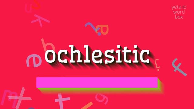 OCHLESITIC - HOW TO PRONOUNCE IT? #ochlesitic