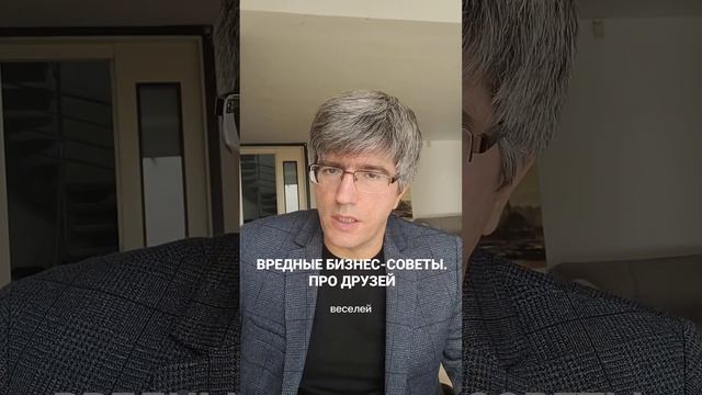 ВРЕДНЫЕ БИЗНЕС-СОВЕТЫ. ПРО ДРУЗЕЙ.