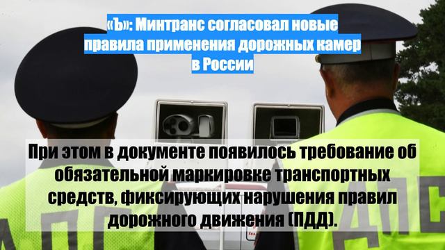 «Ъ»: Минтранс согласовал новые правила применения дорожных камер в России