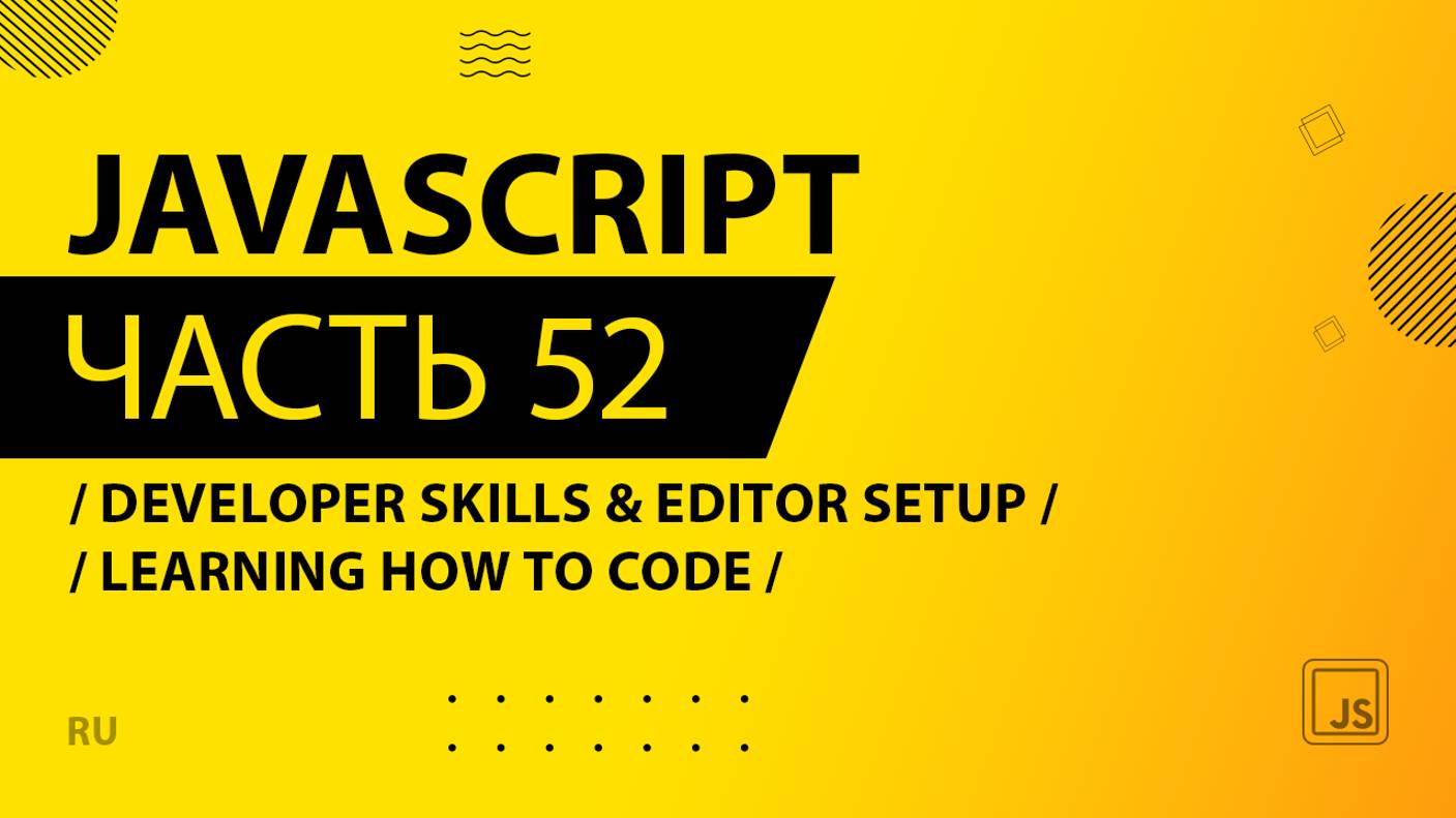 JavaScript - 052 - Developer Skills & Editor Setup - Learning How to Code