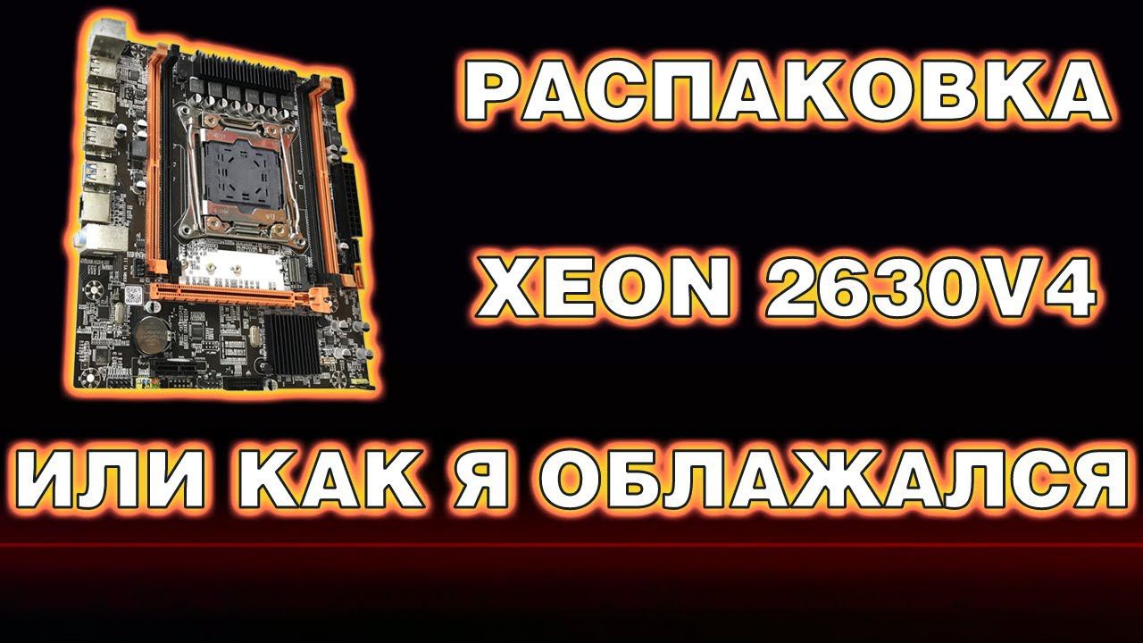 Распаковка не по плану. Intel Xeon E5 2630 v4