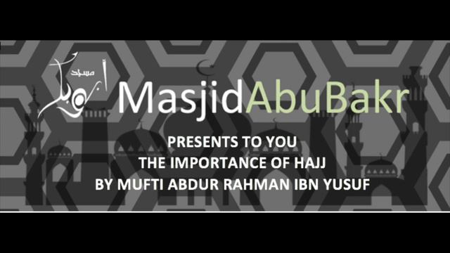 The Importance of Hajj by Mufti Abdur Rahman Ibn Yusuf