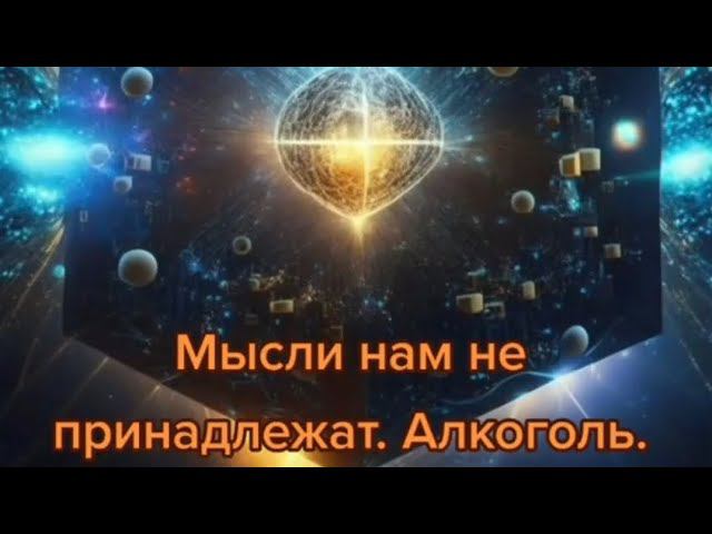 Мысли нам не принадлежат. Алкоголь.